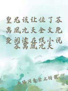 皇兄该让位了苏离凰九天全文免费阅读在线小说
